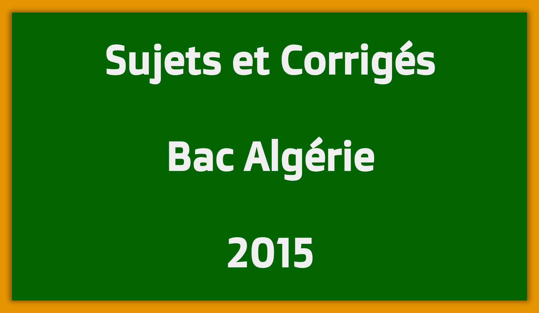 Sujets Corrigés Bac Algérie 2015