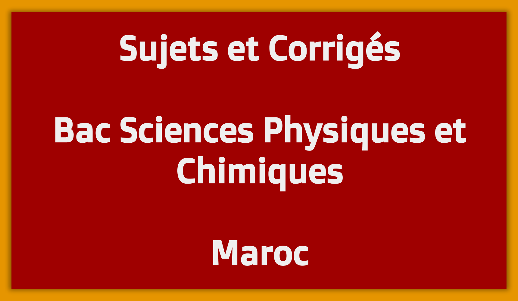 Sujets Corrigés Bac Sciences Physiques et Chimiques Maroc