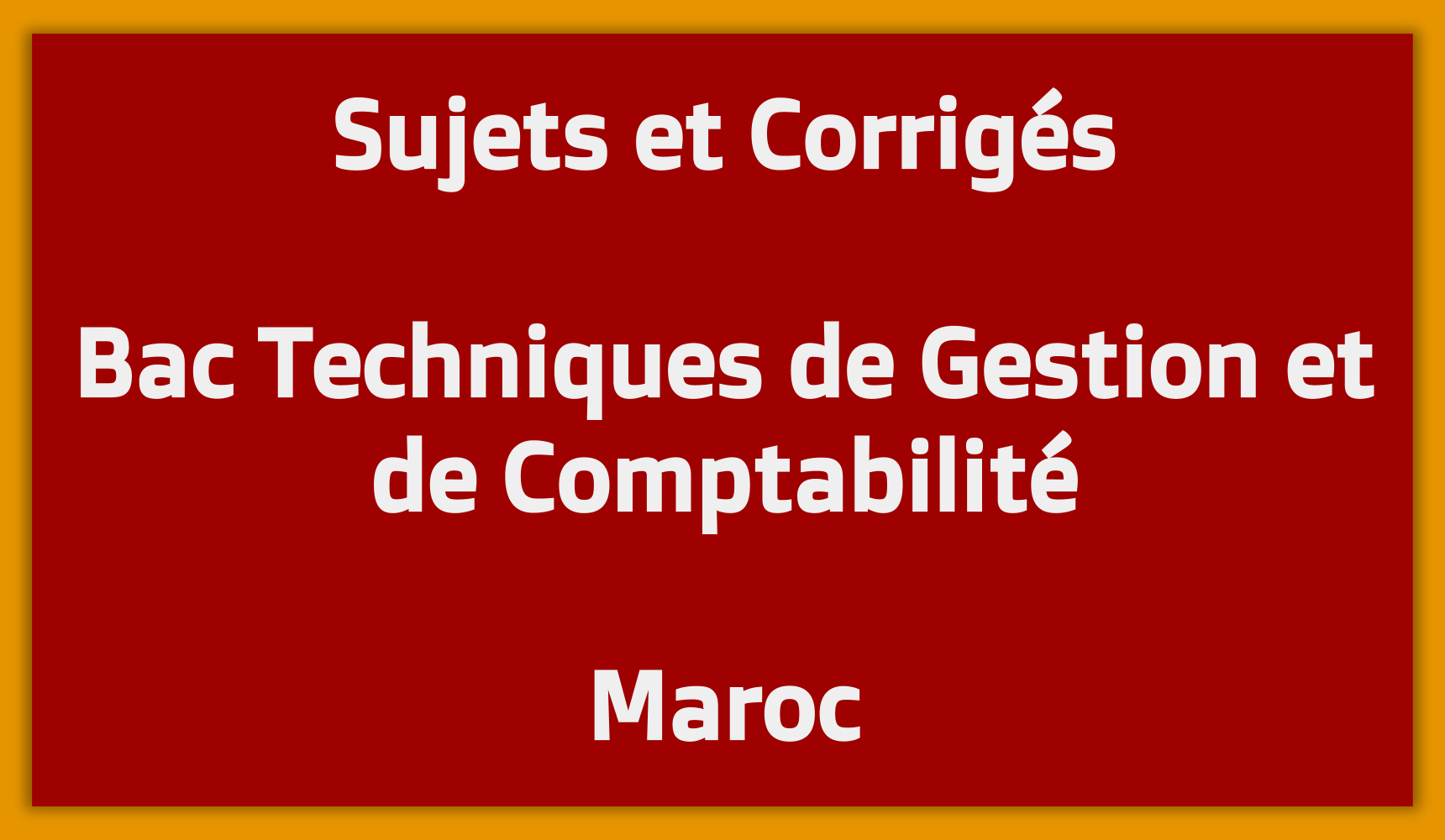 Sujets Corrigés Bac Techniques de Gestion et de Comptabilité Maroc